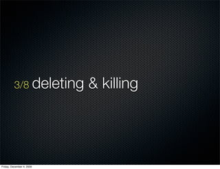 3/8 deleting     & killing




Friday, December 4, 2009
 