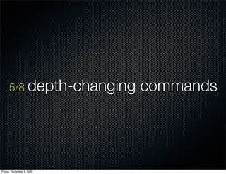 5/8 depth-changing    commands




Friday, December 4, 2009
 