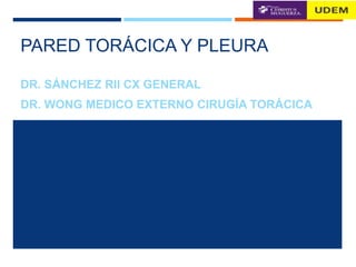 PARED TORÁCICA Y PLEURA
DR. SÁNCHEZ RII CX GENERAL
DR. WONG MEDICO EXTERNO CIRUGÍA TORÁCICA
 