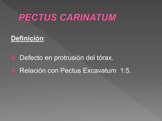 Definición:
 Defecto en protrusión del tórax.
 Relación con Pectus Excavatum 1:5.
 