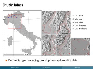 Data
Thermal data from 13 satellites (ﬁve sensors)
Daily dual thermal channels
Ti [10.5 - 11.5 µm]
Tj [11.5 - 12.5 µm]
Long-term in-situ data from study lakes obtained from the
collaborators
Lake Garda – Fondazione Edmund Mach
Lake Iseo – Uni-Milano Bicocca (Dr. Barbara Leoni)
Lake Como – ARPA (Dr. Fabio Buzzi)
Lake Maggiore – ISE-CNR (Dr. Giuseppe Morabito)
Lake Trasimeno – Uni-Perugia (Dr. Alessandro Ludovisi)
Introduction Data 12 / 44
 