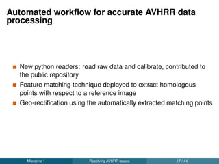 Feature matching based geometric correction
Zoomed into study lakes
Miestone 1 Resolving AVHRR issues 19 / 44
 