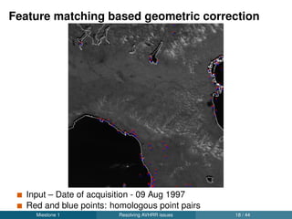 Feature matching based geometric correction
Output – Date of acquisition - 09 Aug 1997
Corrected image with aligned boundaries
Miestone 1 Resolving AVHRR issues 20 / 44
 