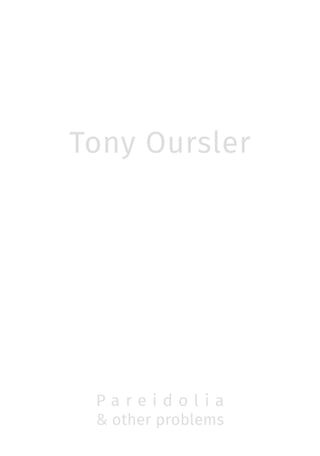 Tony Oursler
P a r e i d o l i a
& other problems
 