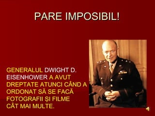 PARE IMPOSIBIL!




GENERALUL DWIGHT D.
EISENHOWER A AVUT
DREPTATE ATUNCI CÂND A
ORDONAT SĂ SE FACĂ
FOTOGRAFII ŞI FILME
CÂT MAI MULTE.
 