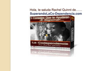 Hola, te saluda Rachel Quinnt de……
SuperandoLaCo-Dependencia.com
 