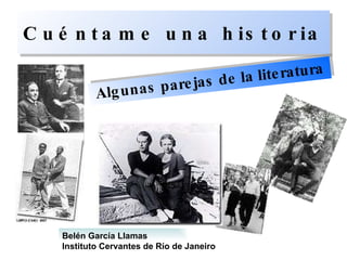 Cuéntame una historia   Algunas parejas de la literatura   Belén García Llamas Instituto Cervantes de Río de Janeiro 