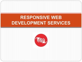 RESPONSIVE WEB
DEVELOPMENT SERVICES
 