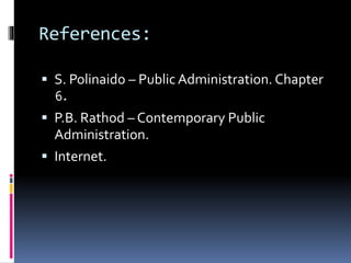 References:
 S. Polinaido – Public Administration. Chapter
6.
 P.B. Rathod – Contemporary Public
Administration.
 Internet.
 