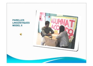PARELLES
LINGÜÍSTIQUES
MODEL II
 