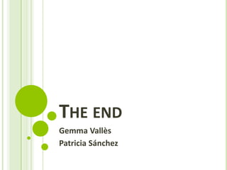 THE END
Gemma Vallès
Patricia Sánchez
 