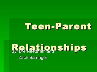   Teen-Parent  Relationships By: Bre Needham and  Zach Barringer 
