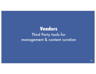 Vendors
    Third Party tools for
management & content curation




                                20
 