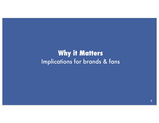 Why it Matters
Implications for brands & fans




                                 8
 