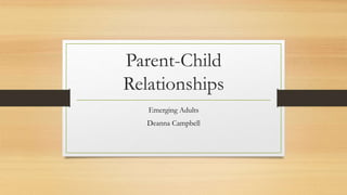 Parent-Child
Relationships
Emerging Adults
Deanna Campbell
 