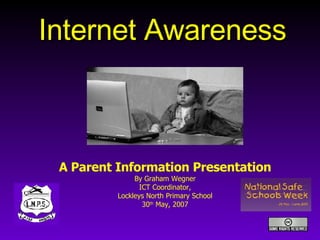 Internet Awareness A Parent Information Presentation By Graham Wegner ICT Coordinator, Lockleys North Primary School 30 th  May, 2007 