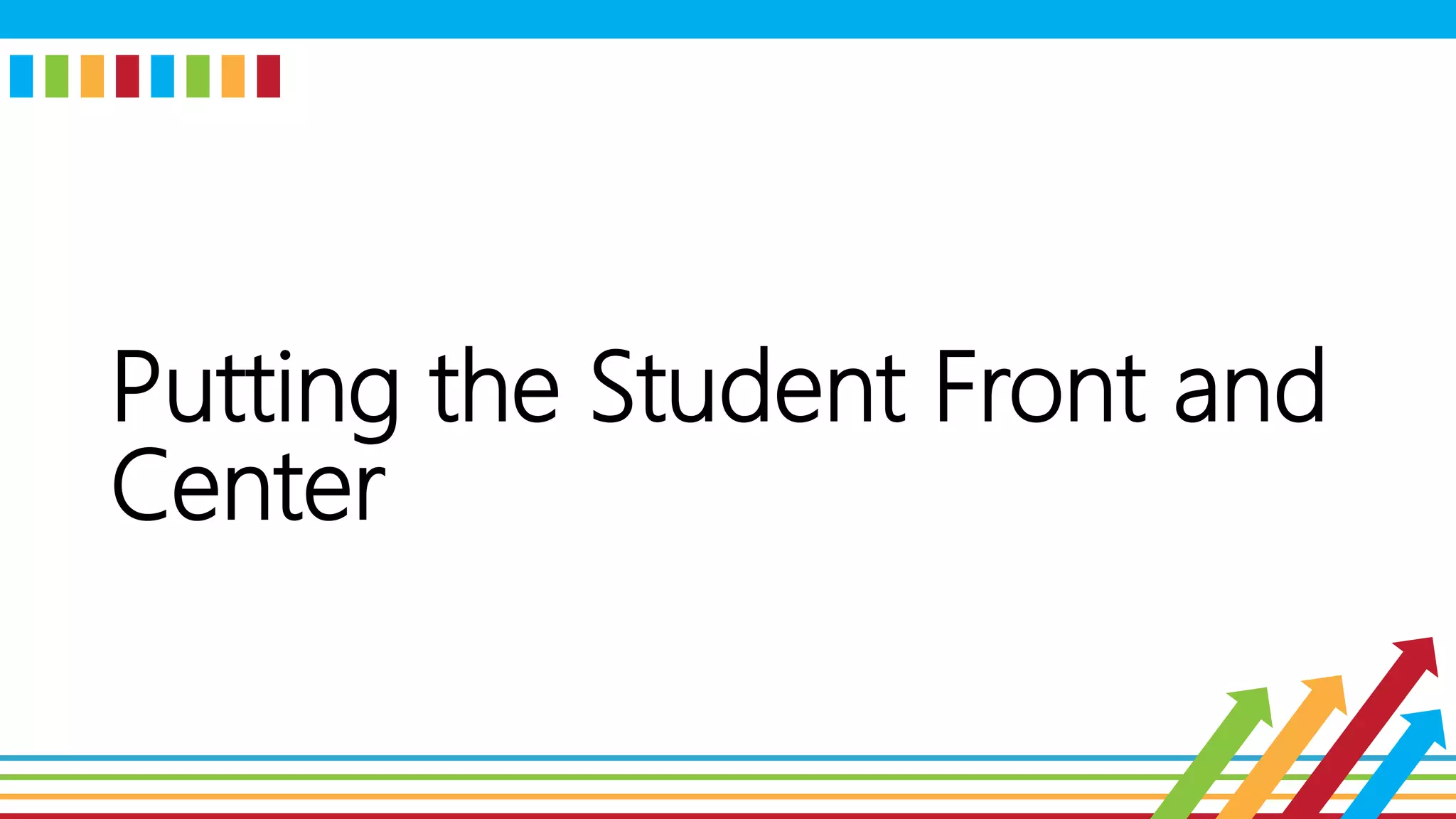 Putting the Student Front and
Center
 