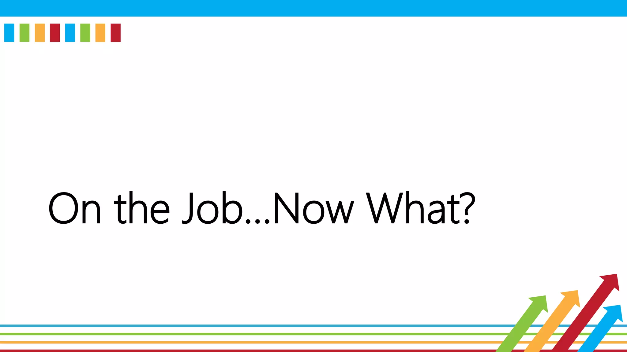 On the Job…Now What?
 