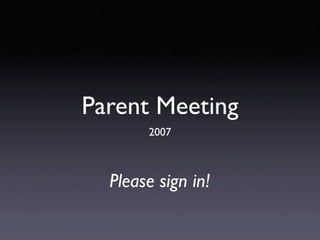 Parent Meeting
       2007



  Please sign in!