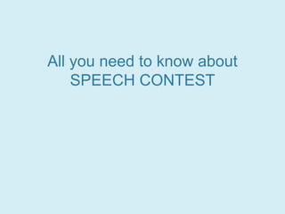All you need to know about 
SPEECH CONTEST 
 