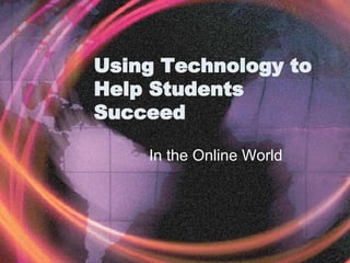 Using Technology to Help Students Succeed In the Online World 