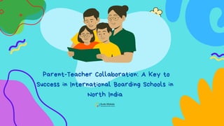 Parent-Teacher Collaboration: A Key to
Success in International Boarding Schools in
North India
 