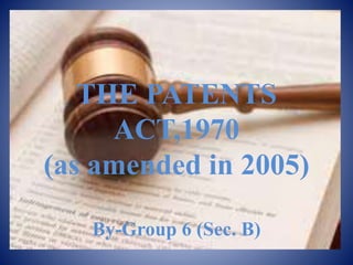 THE PATENTS
ACT,1970
(as amended in 2005)
By-Group 6 (Sec. B)
 