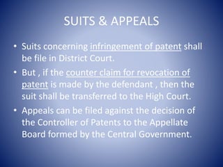SUITS & APPEALS
• Suits concerning infringement of patent shall
be file in District Court.
• But , if the counter claim fo...