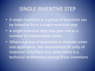SINGLE INVENTIVE STEP
• A single invention or a group of invention can
be linked to form a single inventive step
• A singl...