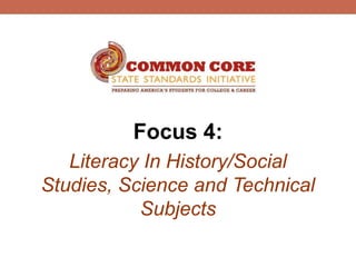 Focus 4:
   Literacy In History/Social
Studies, Science and Technical
           Subjects
 