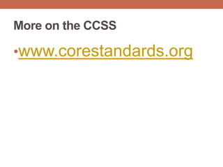 More on the CCSS

•www.corestandards.org
 