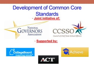 Development of Common Core
        Standards
       • Joint initiative of:




        • Supported by:
 
