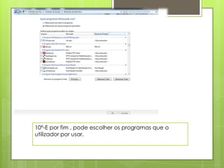 10º-E por fim , pode escolher os programas que o
utilizador por usar.
 