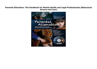 Parental Alienation: The Handbook for Mental Health and Legal Professionals (Behavioral
Science and Law)
Parental Alienation: The Handbook for Mental Health and Legal Professionals (Behavioral Science and Law)
 