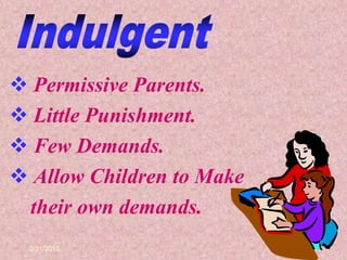 2/21/2015 14
 Permissive Parents.
 Little Punishment.
 Few Demands.
 Allow Children to Make
their own demands.
 