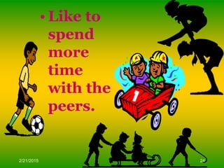 2/21/2015 24
• Like to
spend
more
time
with the
peers.
 