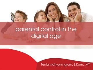 parental control in the
digital age
Tenia wahyuningrum, S.Kom., MT
 