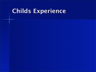Childs Experience
 