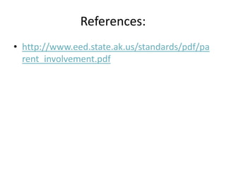 References:
• http://www.eed.state.ak.us/standards/pdf/pa
  rent_involvement.pdf
 