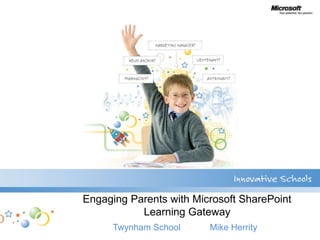Engaging Parents with Microsoft SharePointLearning Gateway Twynham School            Mike Herrity 