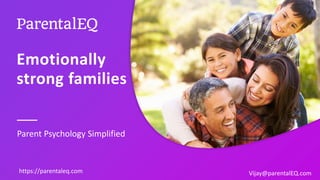 Emotionally
strong families
Parent Psychology Simplified
Vijay@parentalEQ.com
https://parentaleq.com
 