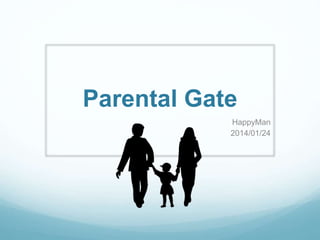 Parental Gate 
HappyMan 
2014/01/24 
 