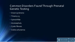 Common Disorders Found Through Prenatal
Genetic Testing
• Down syndrome
• Trisomy 13
• Spina bifida
• Anencephaly
• Cystic fibrosis
• Sickle cell anemia
 