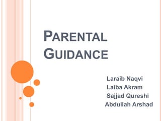 PARENTAL
GUIDANCE
Laraib Naqvi
Laiba Akram
Sajjad Qureshi
Abdullah Arshad
 