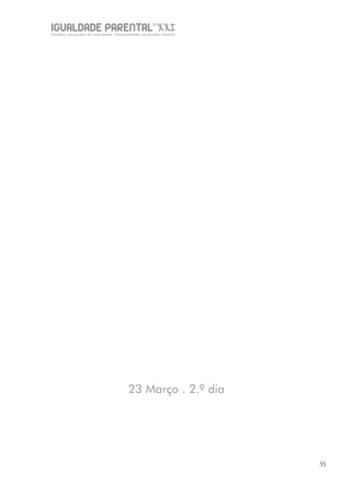 IGUALDADE PARENTALSÉC.
XXIGravidez, um projeto de nove meses . Parentalidade, um projeto vitalício
3535
23 Março . 2.º dia
 