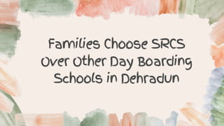 Families Choose SRCS
Over Other Day Boarding
Schools in Dehradun
 