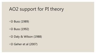 AO2 support for PI theory
◦ Buss (1989)
◦ Buss (1992)
◦ Daly & Wilson (1988)
◦ Geher et al (2007)
 