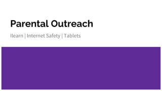 Parental Outreach
Ilearn | Internet Safety | Tablets
 