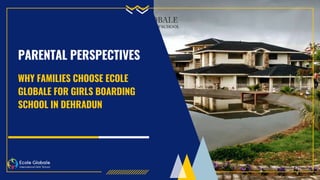 PARENTAL PERSPECTIVES
WHY FAMILIES CHOOSE ECOLE
GLOBALE FOR GIRLS BOARDING
SCHOOL IN DEHRADUN
 