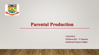 Parental Production
VINOTH R
M.Pharm (IP) C 1st Semester
Intellectual Property Rights
 
